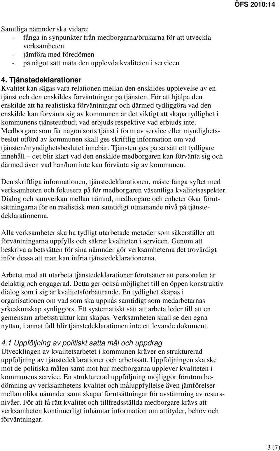 För att hjälpa den enskilde att ha realistiska förväntningar och därmed tydliggöra vad den enskilde kan förvänta sig av kommunen är det viktigt att skapa tydlighet i kommunens tjänsteutbud; vad