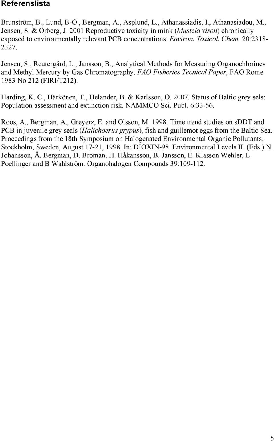 , Analytical Methods for Measuring Organochlorines and Methyl Mercury by Gas Chromatography. FAO Fisheries Tecnical Paper, FAO Rome 1983 No 212 (FIRI/T212). Harding, K. C., Härkönen, T., Helander, B.