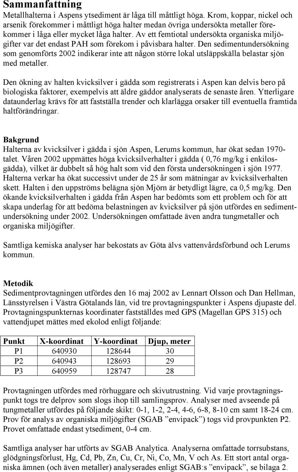 Av ett femtiotal undersökta organiska miljögifter var det endast PAH som förekom i påvisbara halter.