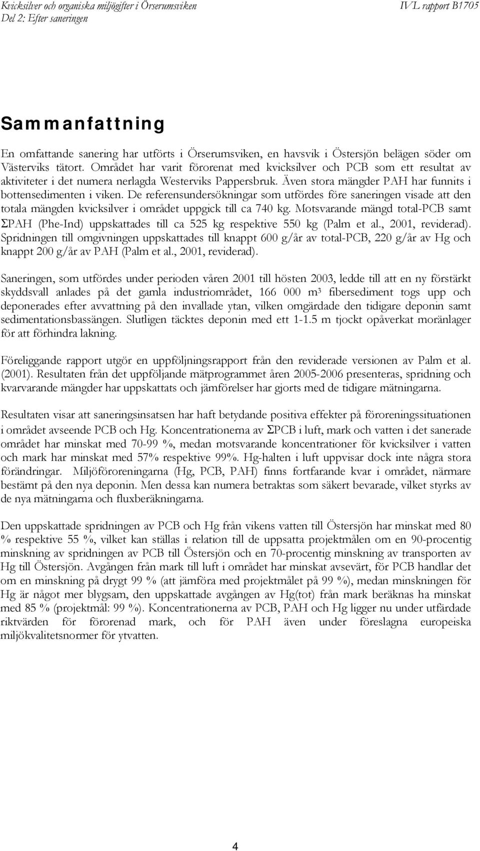 De referensundersökningar som utfördes före saneringen visade att den totala mängden kvicksilver i området uppgick till ca 740 kg.