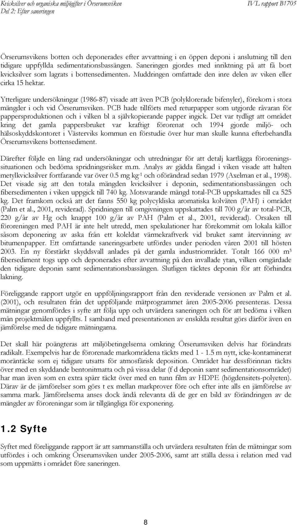 Ytterligare undersökningar (1986-87) visade att även PCB (polyklorerade bifenyler), förekom i stora mängder i och vid Örserumsviken.