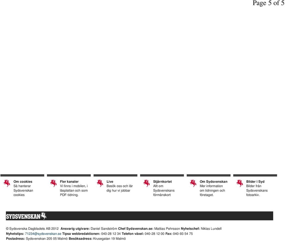 Bilder i Syd Bilder från Sydsvenskans fotoarkiv. Sydsvenska Dagbladets AB 2012 Ansvarig utgivare: Daniel Sandström Chef Sydsvenskan.