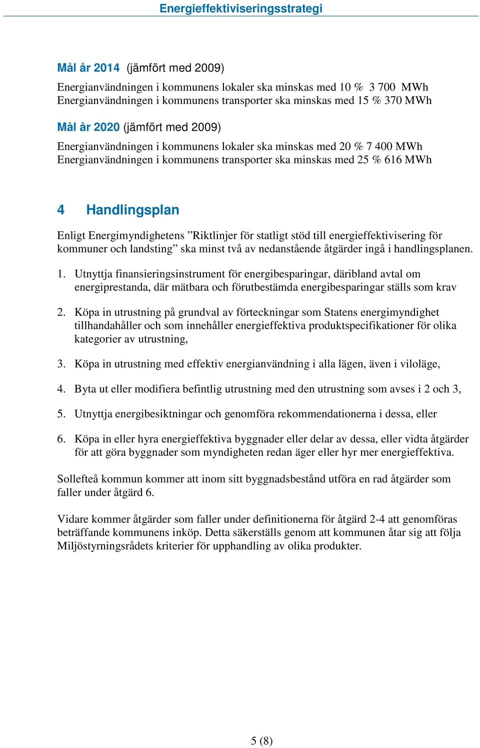 Riktlinjer för statligt stöd till energieffektivisering för kommuner och landsting ska minst två av nedanstående åtgärder ingå i handlingsplanen. 1.