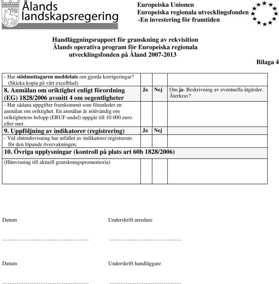 Anmälan om oriktighet enligt förordning (EG) 1828/2006 avsnitt 4 om oegentligheter - Har sådana uppgifter framkommit som föranleder en anmälan om oriktighet.