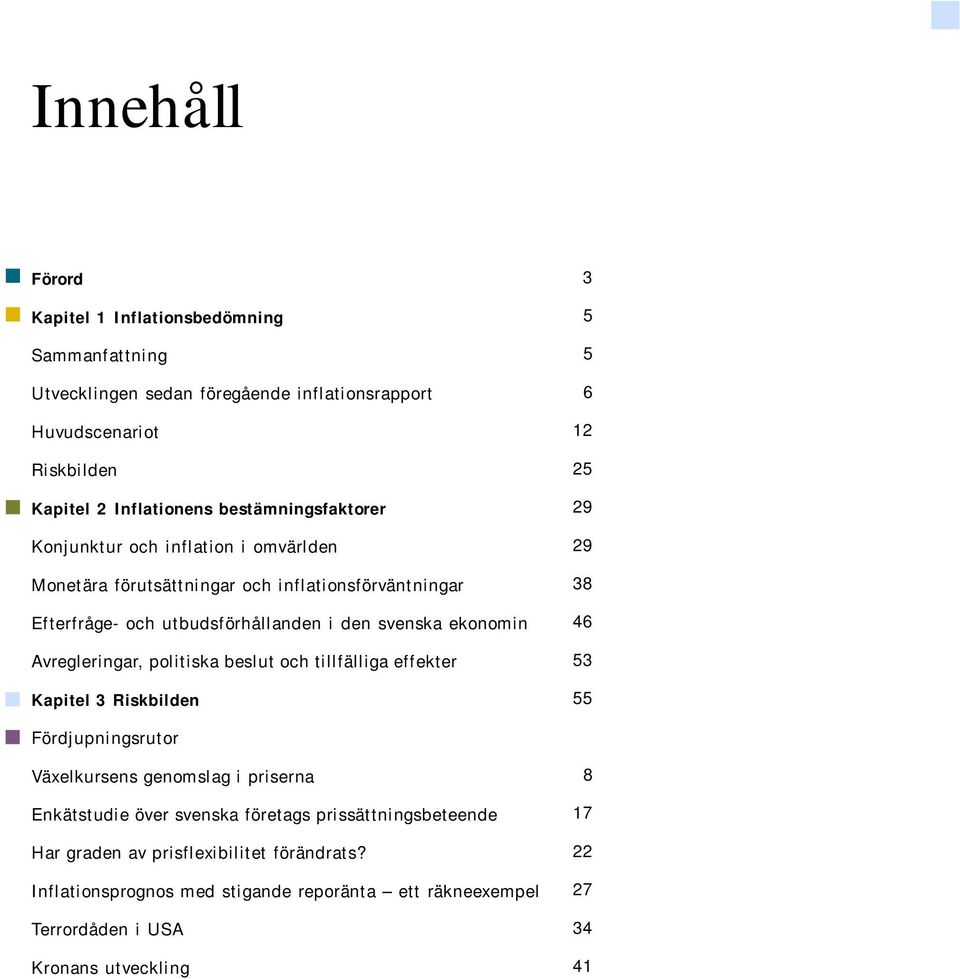 Avregleringar, politiska beslut och tillfälliga effekter Kapitel 3 Riskbilden 3 5 5 6 12 25 29 29 38 46 53 55 Fördjupningsrutor Växelkursens genomslag i priserna Enkätstudie