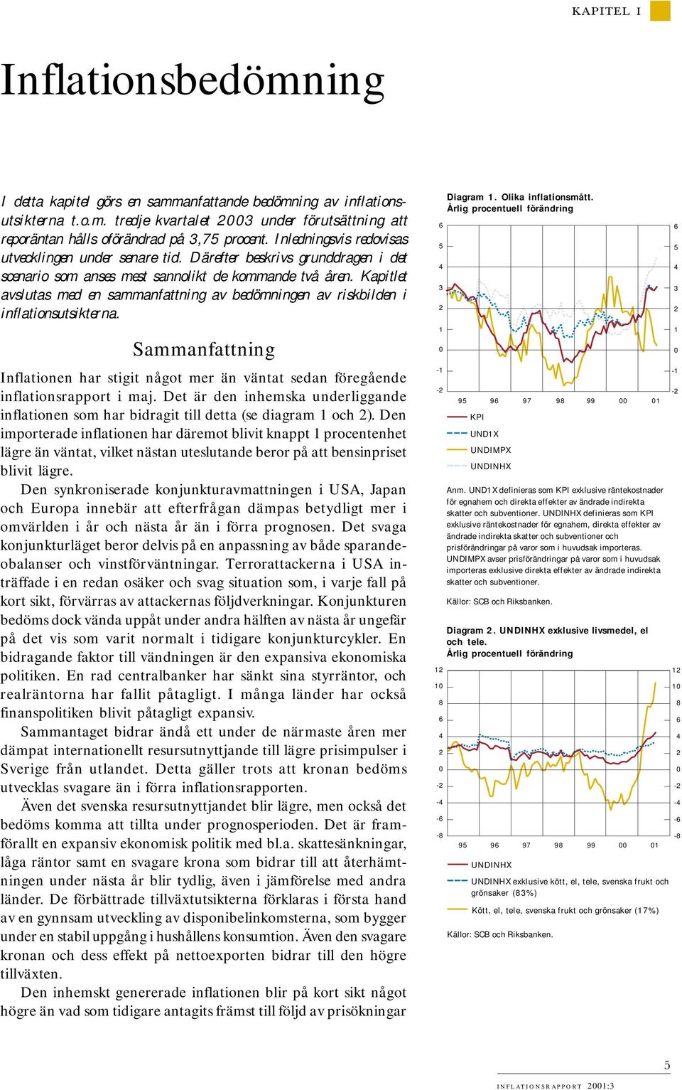 Kapitlet avslutas med en sammanfattning av bedömningen av riskbilden i inflationsutsikterna. Sammanfattning Inflationen har stigit något mer än väntat sedan föregående inflationsrapport i maj.