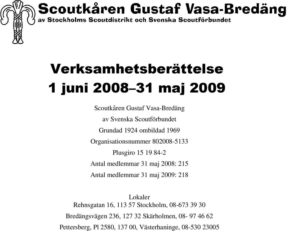 2008: 215 Antal medlemmar 31 maj 2009: 218 Lokaler Rehnsgatan 16, 113 57 Stockholm, 08-673 39 30