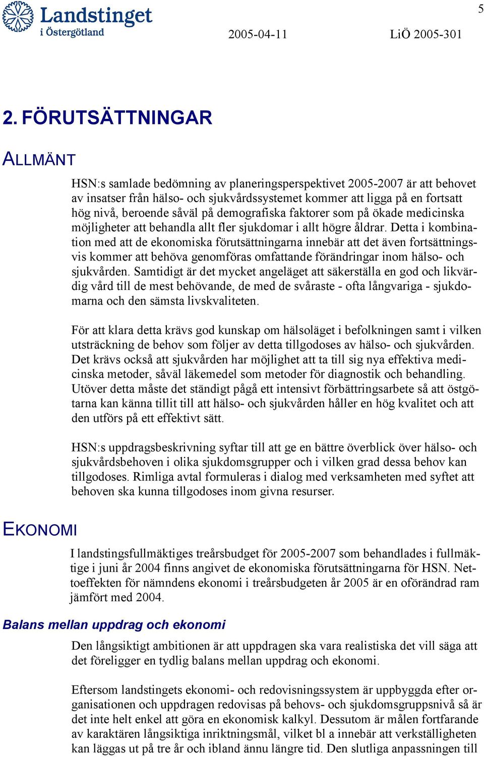 såväl på demografiska faktorer som på ökade medicinska möjligheter att behandla allt fler sjukdomar i allt högre åldrar.