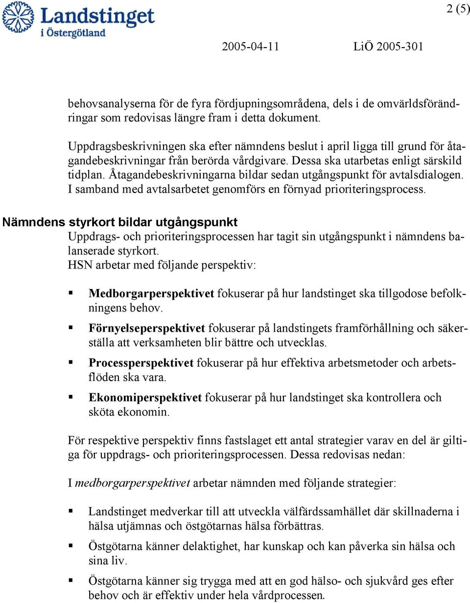 Åtagandebeskrivningarna bildar sedan utgångspunkt för avtalsdialogen. I samband med avtalsarbetet genomförs en förnyad prioriteringsprocess.