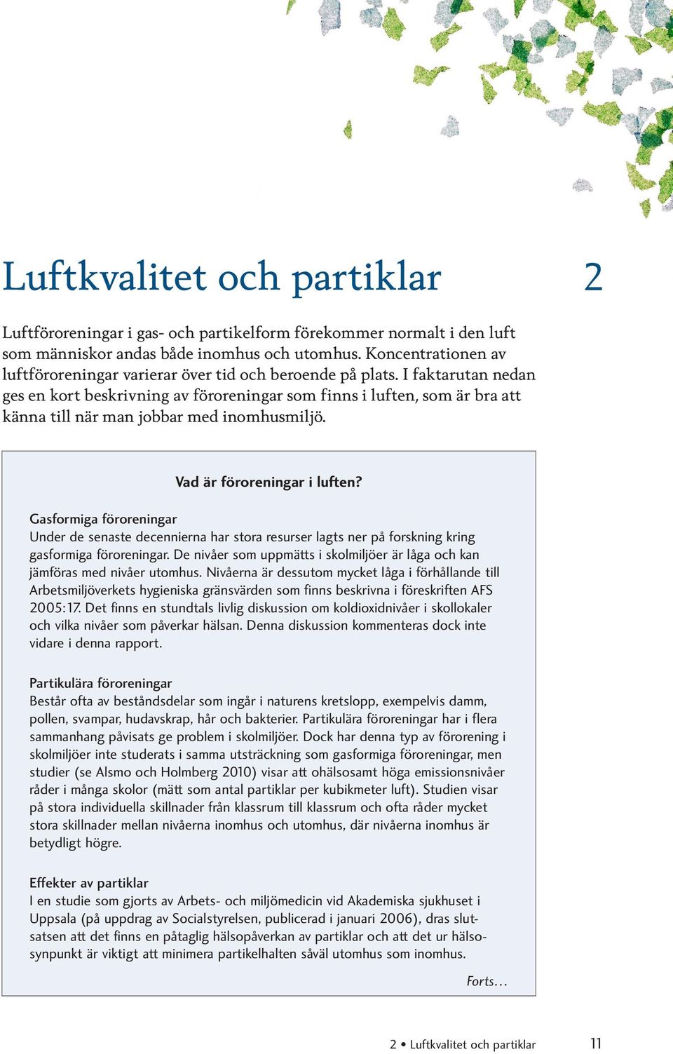 I faktarutan nedan ges en kort beskrivning av föroreningar som finns i luften, som är bra att känna till när man jobbar med inomhusmiljö. Vad är föroreningar i luften?