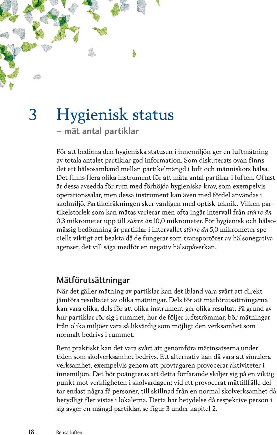 Oftast är dessa avsedda för rum med förhöjda hygieniska krav, som exempelvis operationssalar, men dessa instrument kan även med fördel användas i skolmiljö.