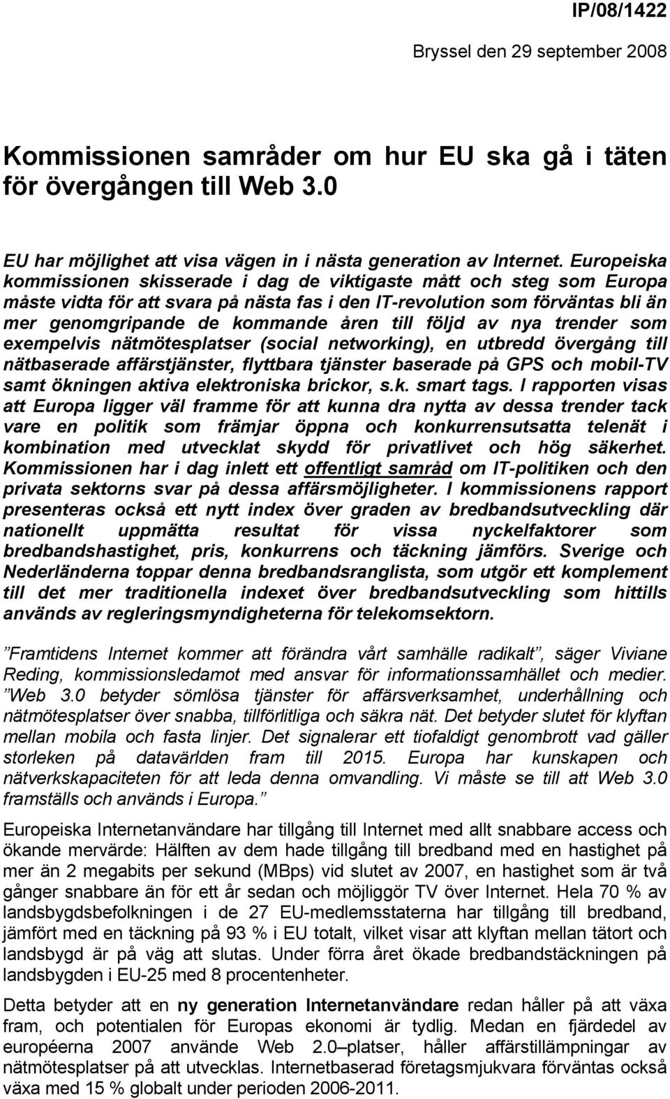 följd av nya trender som exempelvis nätmötesplatser (social networking), en utbredd övergång till nätbaserade affärstjänster, flyttbara tjänster baserade på GPS och mobil-tv samt ökningen aktiva