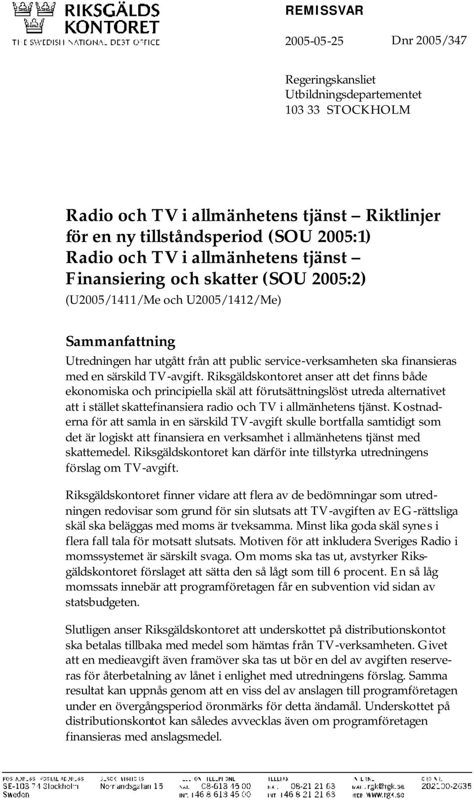 TV-avgift. Riksgäldskontoret anser att det finns både ekonomiska och principiella skäl att förutsättningslöst utreda alternativet att i stället skattefinansiera radio och TV i allmänhetens tjänst.