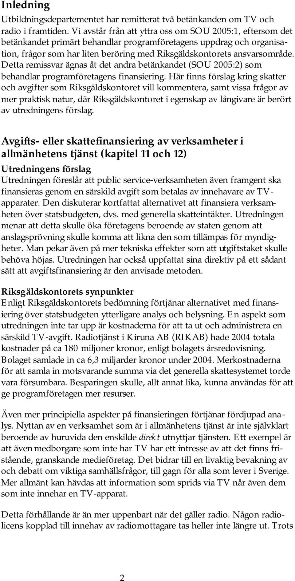 Detta remissvar ägnas åt det andra betänkandet (SOU 2005:2) som behandlar programföretagens finansiering.