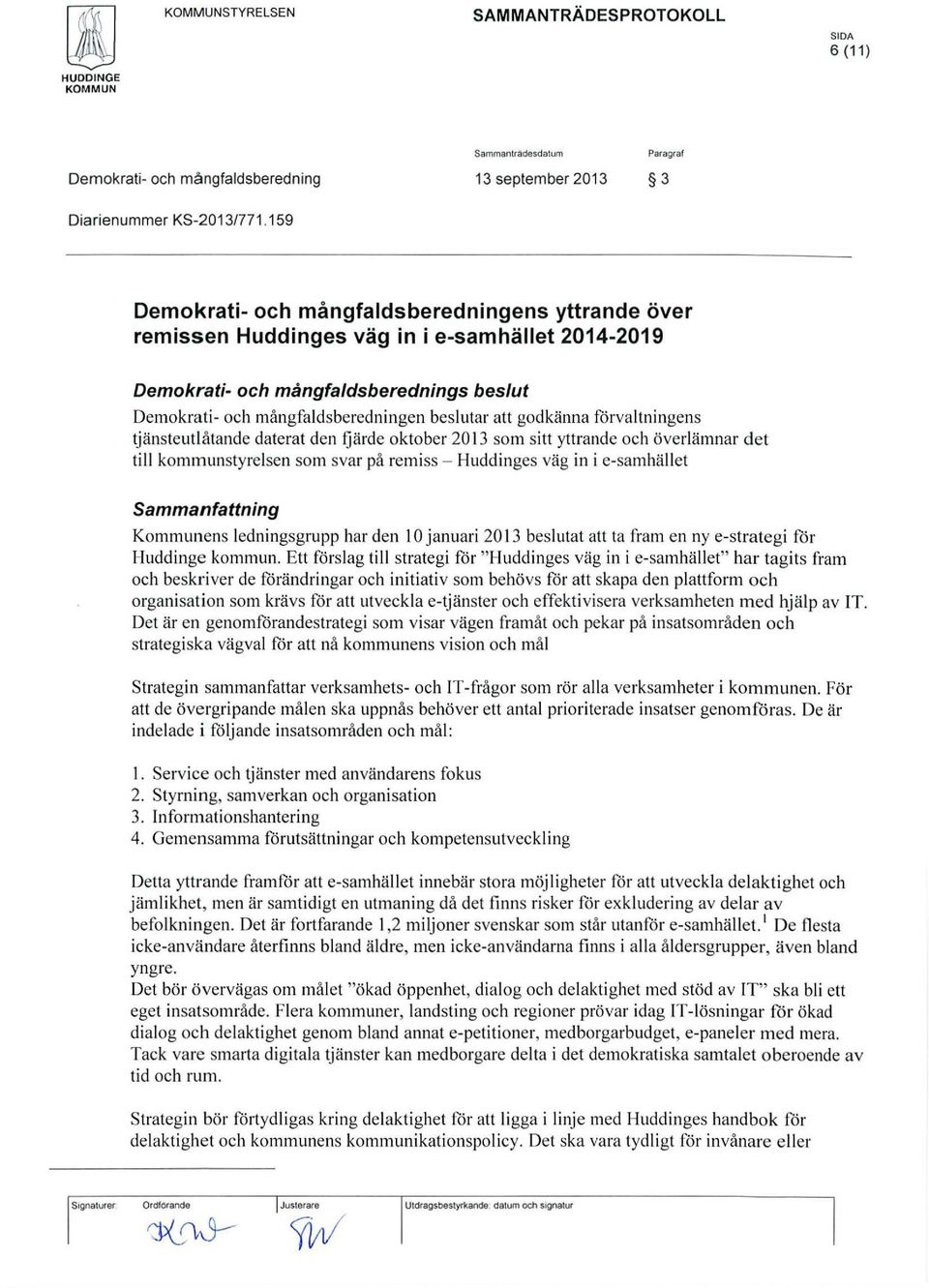 godkänna förva ltningens tjänsteutl åtande daterat den fj ärde oktober 201 3 som sitt yttrande och överlämnar det till kommunstyrelsen som svar på remi ss - Huddinges väg in i e-samhället