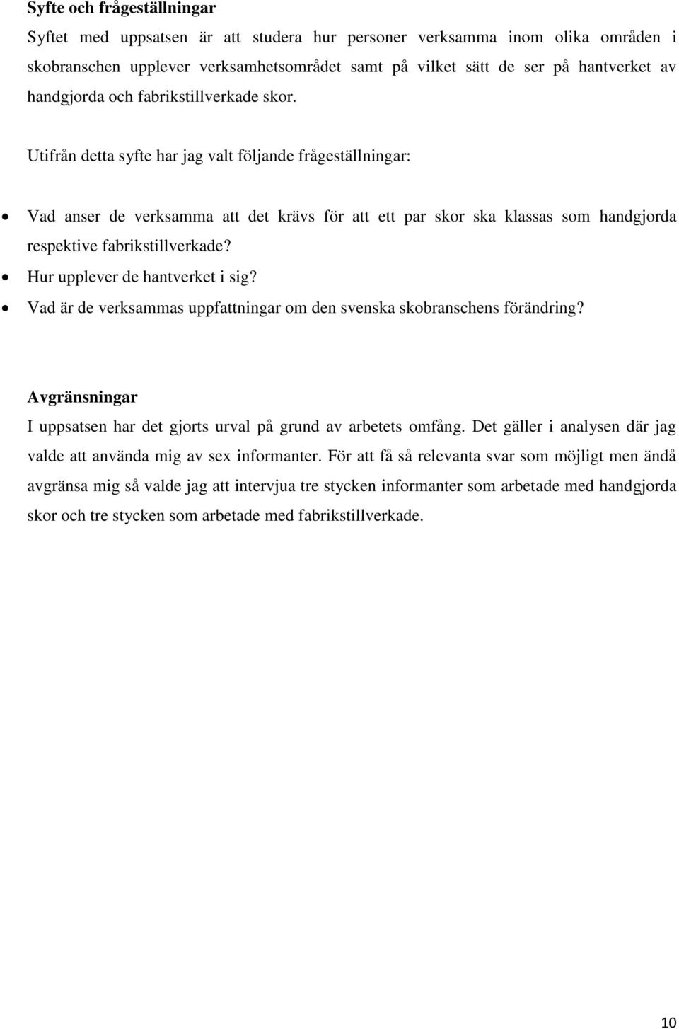 Utifrån detta syfte har jag valt följande frågeställningar: Vad anser de verksamma att det krävs för att ett par skor ska klassas som handgjorda respektive fabrikstillverkade?