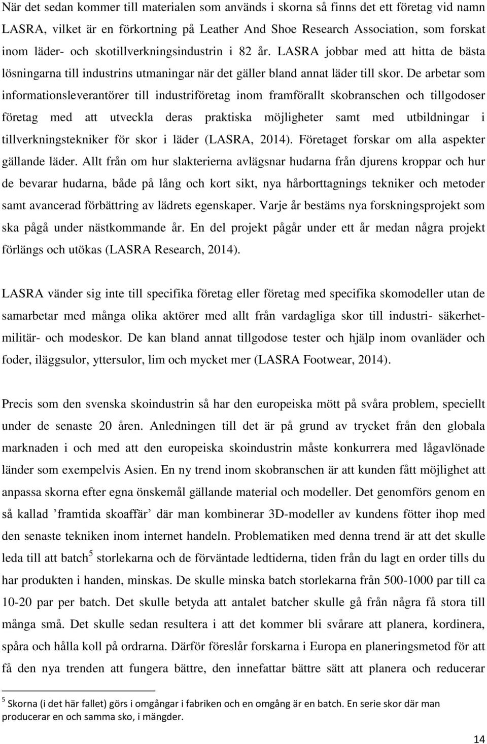 De arbetar som informationsleverantörer till industriföretag inom framförallt skobranschen och tillgodoser företag med att utveckla deras praktiska möjligheter samt med utbildningar i