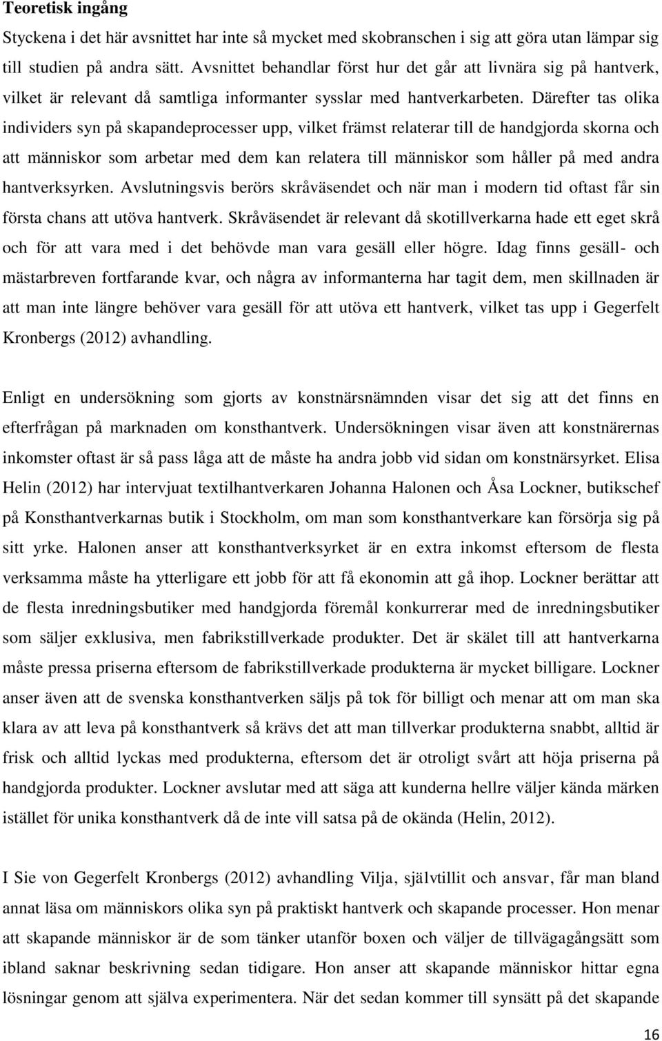 Därefter tas olika individers syn på skapandeprocesser upp, vilket främst relaterar till de handgjorda skorna och att människor som arbetar med dem kan relatera till människor som håller på med andra