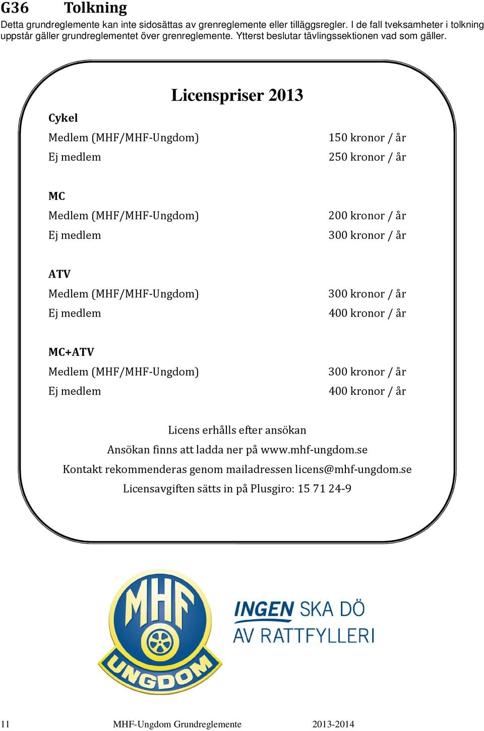 Cykel Licenspriser 2013 Medlem (MHF/MHF-Ungdom) Ej medlem 150 kronor / år 250 kronor / år MC Medlem (MHF/MHF-Ungdom) Ej medlem 200 kronor / år 300 kronor / år ATV Medlem (MHF/MHF-Ungdom) Ej