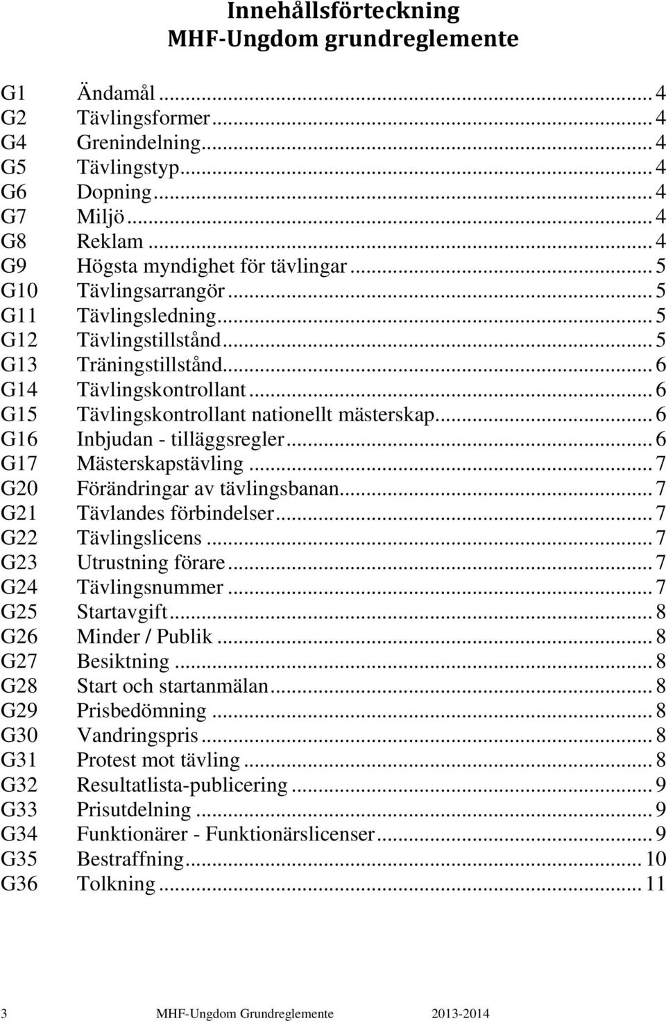 .. 6 G15 Tävlingskontrollant nationellt mästerskap... 6 G16 Inbjudan - tilläggsregler... 6 G17 Mästerskapstävling... 7 G20 Förändringar av tävlingsbanan... 7 G21 Tävlandes förbindelser.