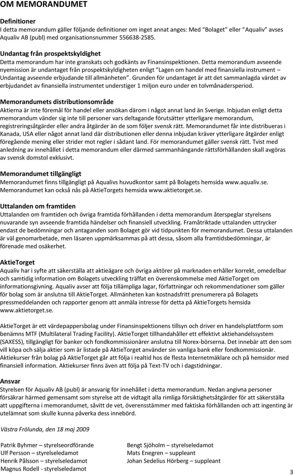 Detta memorandum avseende nyemission är undantaget från prospektskyldigheten enligt Lagen om handel med finansiella instrument Undantag avseende erbjudande till allmänheten.