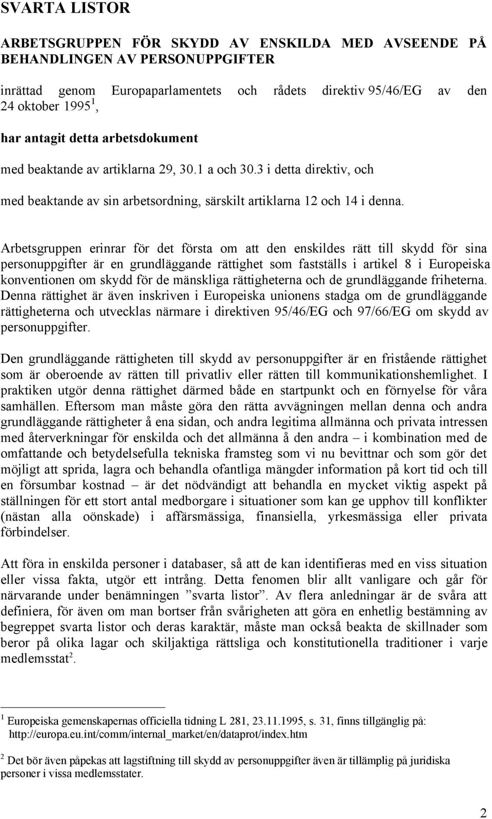 Arbetsgruppen erinrar för det första om att den enskildes rätt till skydd för sina personuppgifter är en grundläggande rättighet som fastställs i artikel 8 i Europeiska konventionen om skydd för de