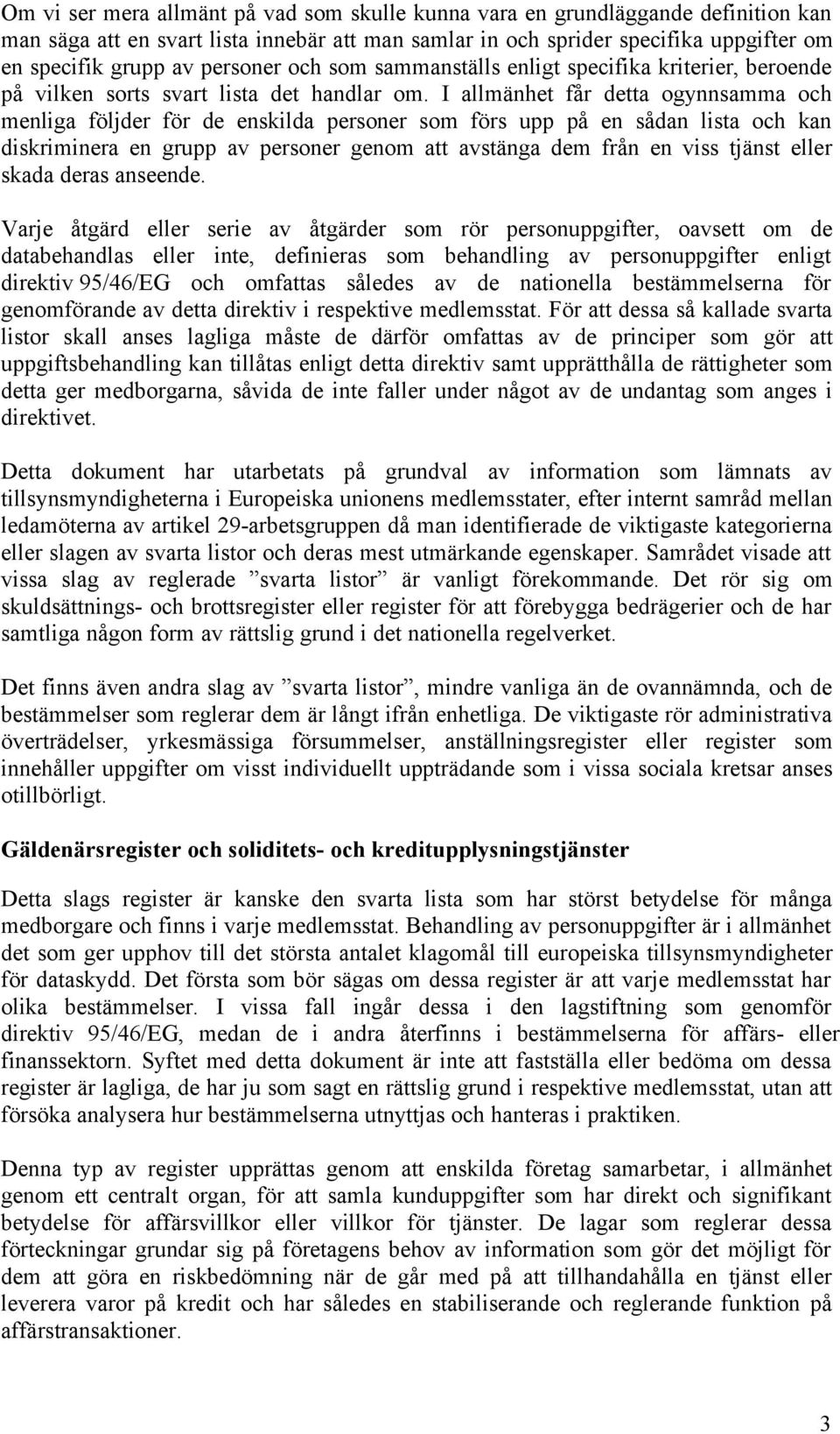 I allmänhet får detta ogynnsamma och menliga följder för de enskilda personer som förs upp på en sådan lista och kan diskriminera en grupp av personer genom att avstänga dem från en viss tjänst eller