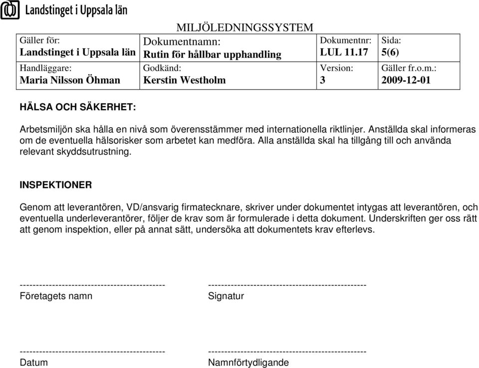 INSPEKTIONER Genom att leverantören, VD/ansvarig firmatecknare, skriver under dokumentet intygas att leverantören, och eventuella underleverantörer, följer de krav som är formulerade i detta dokument.