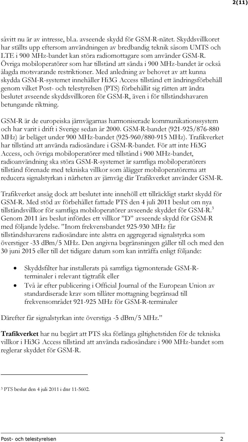 Övriga mobiloperatörer som har tillstånd att sända i 900 MHz-bandet är också ålagda motsvarande restriktioner.