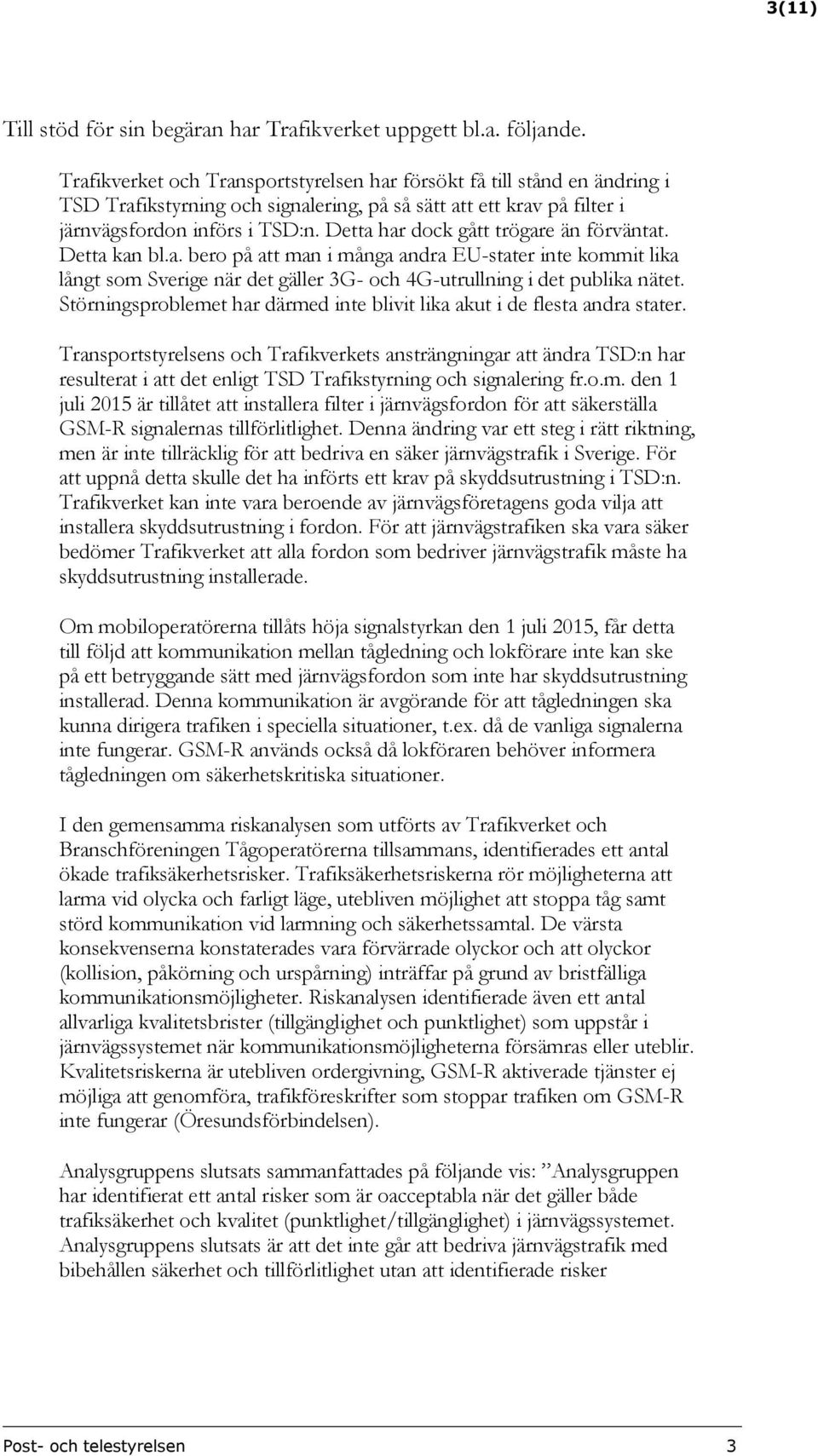 Detta har dock gått trögare än förväntat. Detta kan bl.a. bero på att man i många andra EU-stater inte kommit lika långt som Sverige när det gäller 3G- och 4G-utrullning i det publika nätet.