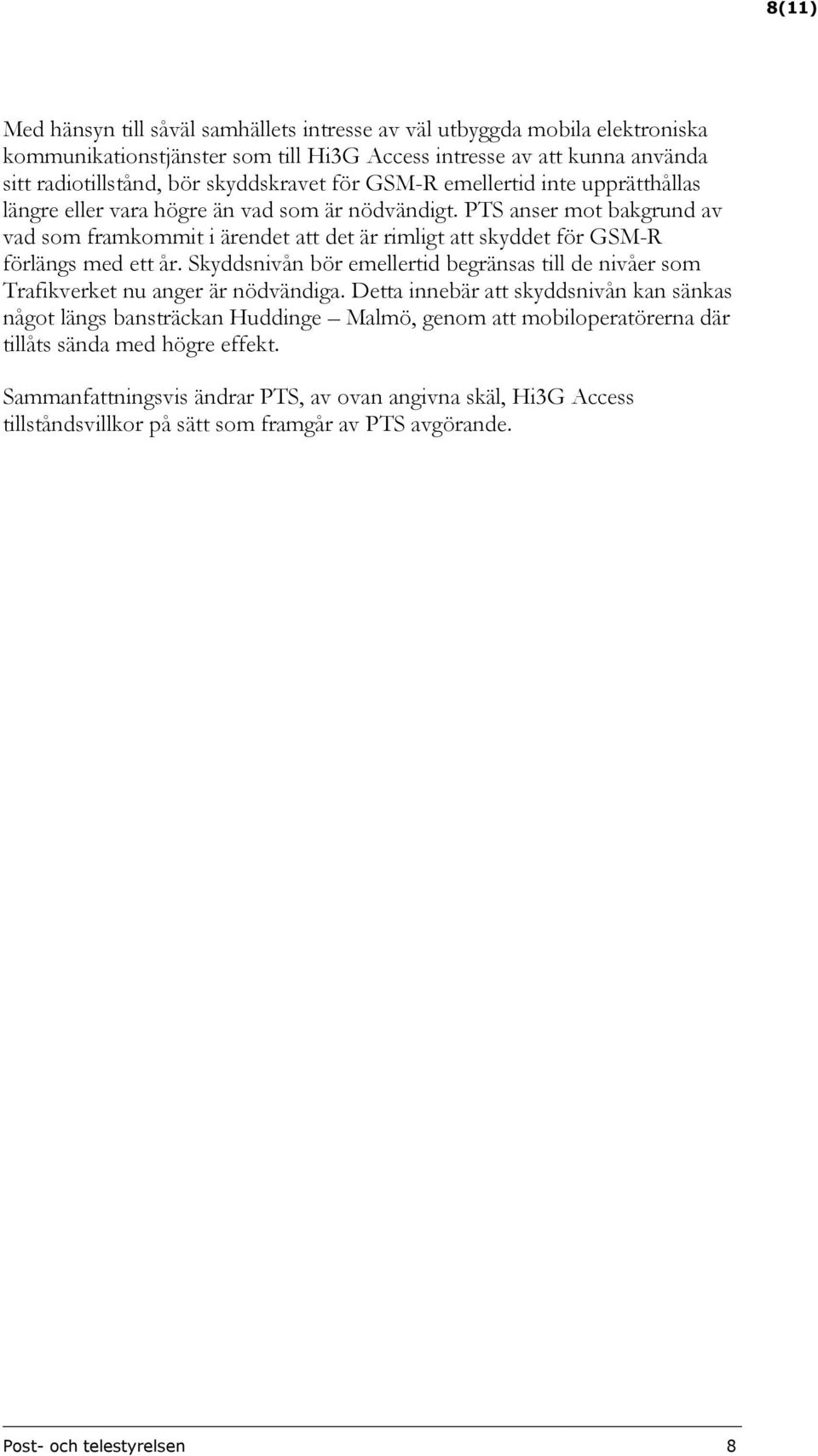 PTS anser mot bakgrund av vad som framkommit i ärendet att det är rimligt att skyddet för GSM-R förlängs med ett år.