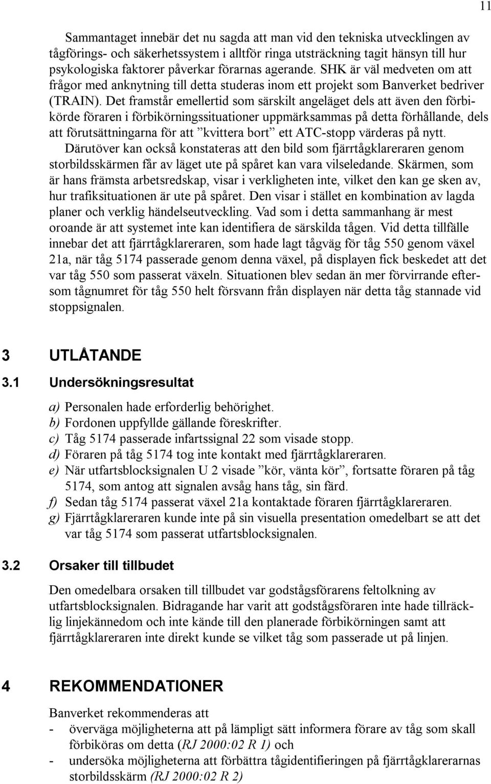 Det framstår emellertid som särskilt angeläget dels att även den förbikörde föraren i förbikörningssituationer uppmärksammas på detta förhållande, dels att förutsättningarna för att kvittera bort ett