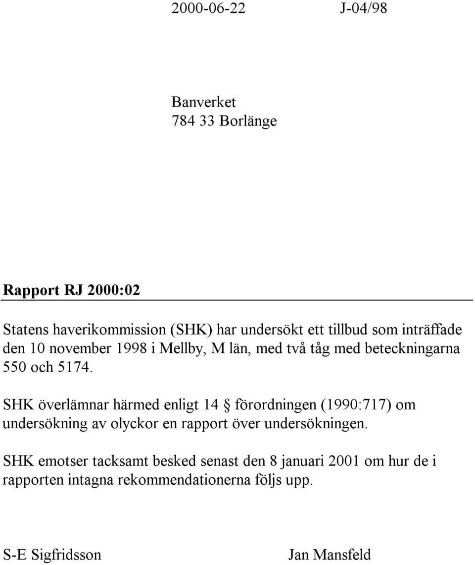 SHK överlämnar härmed enligt 14 förordningen (1990:717) om undersökning av olyckor en rapport över undersökningen.