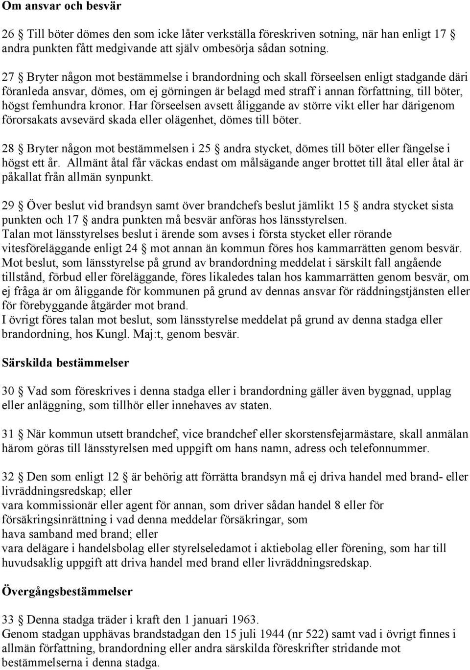 femhundra kronor. Har förseelsen avsett åliggande av större vikt eller har därigenom förorsakats avsevärd skada eller olägenhet, dömes till böter.