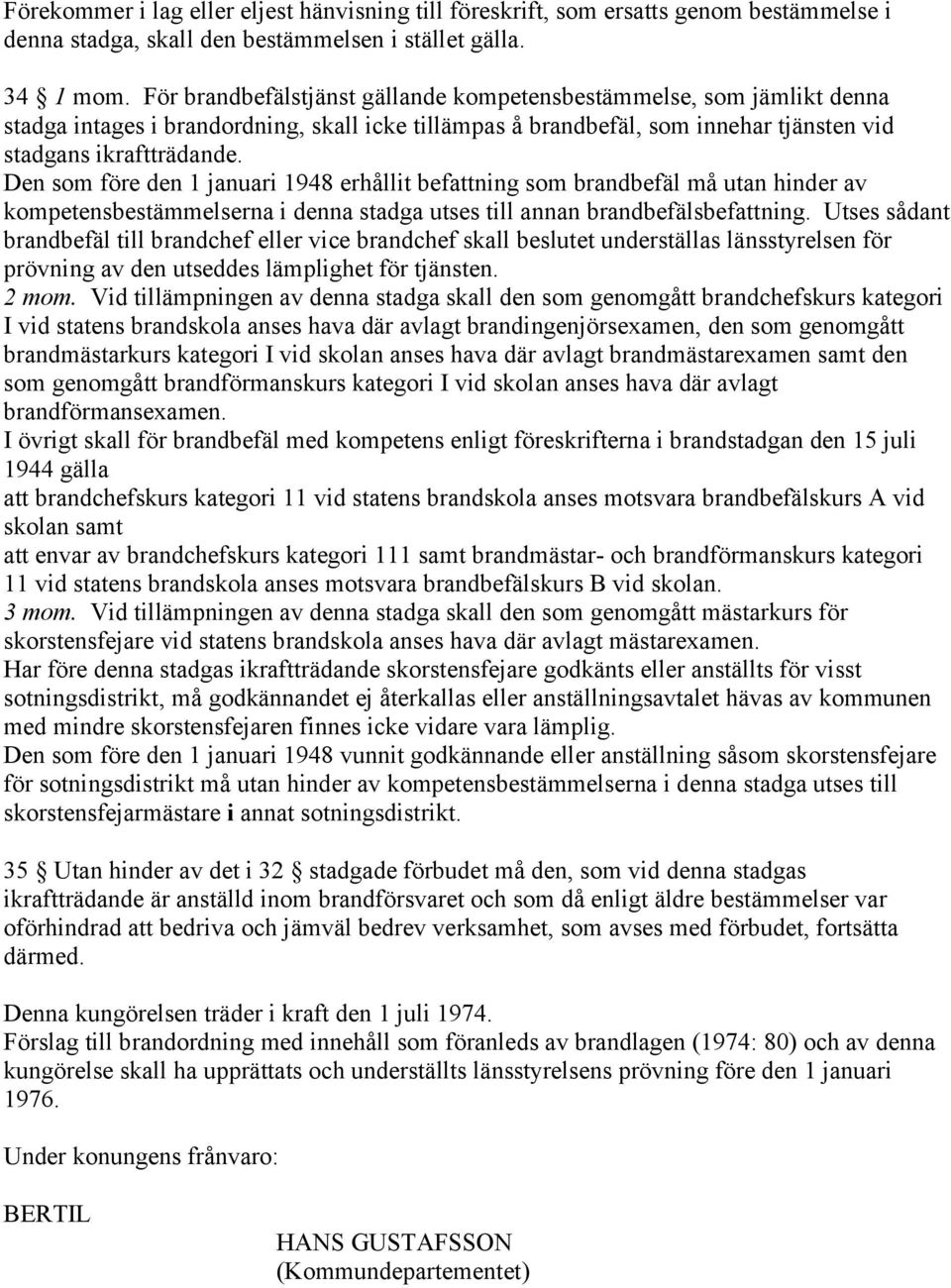 Den som före den 1 januari 1948 erhållit befattning som brandbefäl må utan hinder av kompetensbestämmelserna i denna stadga utses till annan brandbefälsbefattning.