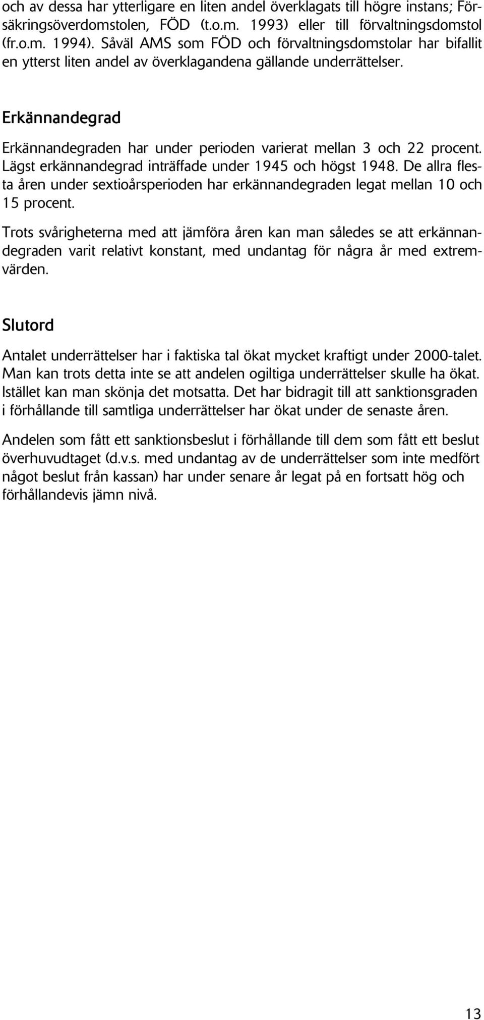 Erkännandegrad Erkännandegraden har under perioden varierat mellan 3 och 22 procent. Lägst erkännandegrad inträffade under 1945 och högst 1948.