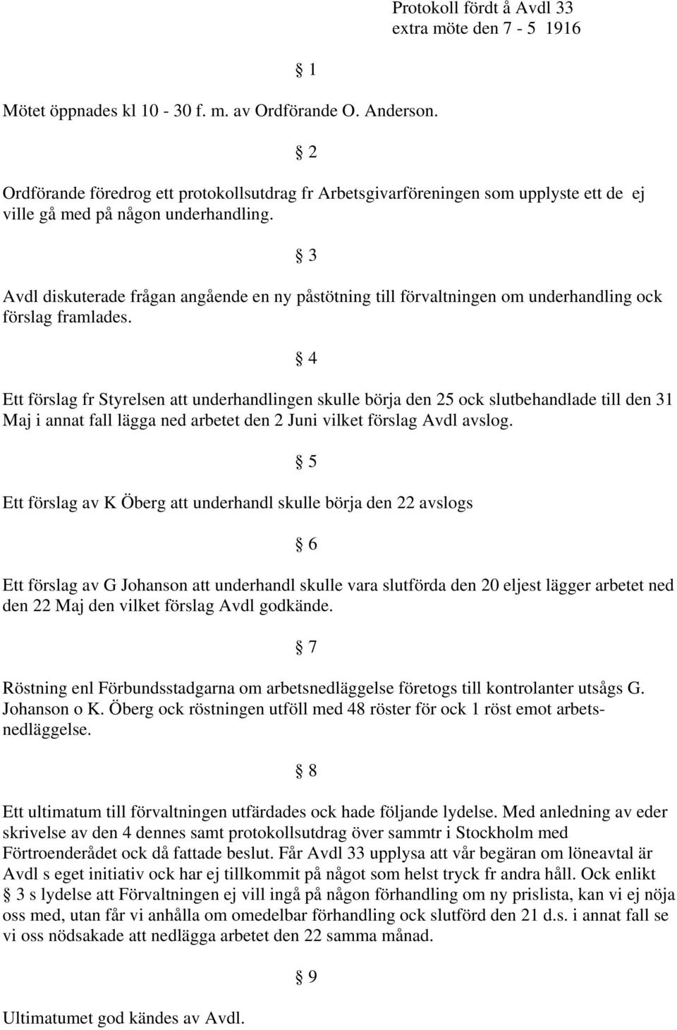 Avdl diskuterade frågan angående en ny påstötning till förvaltningen om underhandling ock förslag framlades.