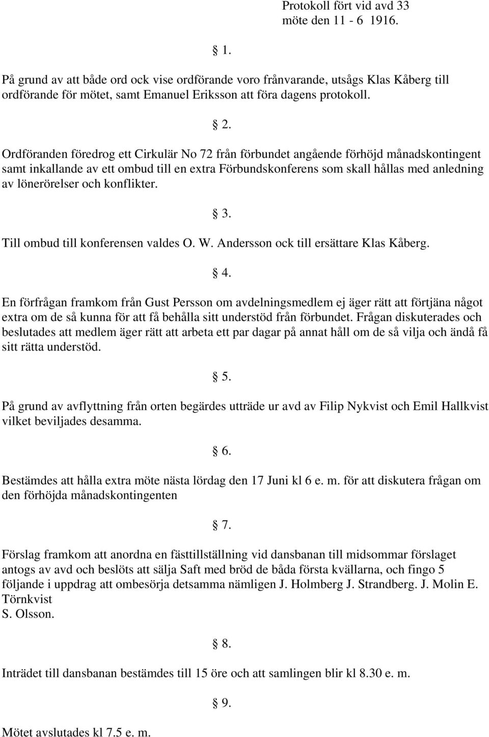 . n föredrog ett Cirkulär No 72 från förbundet angående förhöjd månadskontingent samt inkallande av ett ombud till en extra Förbundskonferens som skall hållas med anledning av lönerörelser och