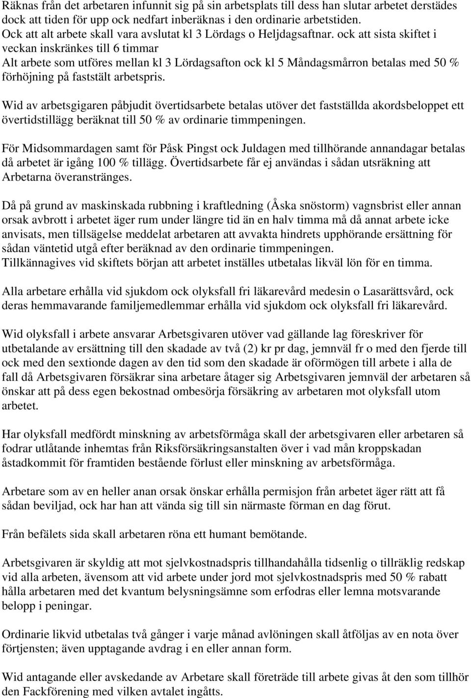 ock att sista skiftet i veckan inskränkes till 6 timmar Alt arbete som utföres mellan kl 3 Lördagsafton ock kl 5 Måndagsmårron betalas med 50 % förhöjning på faststält arbetspris.