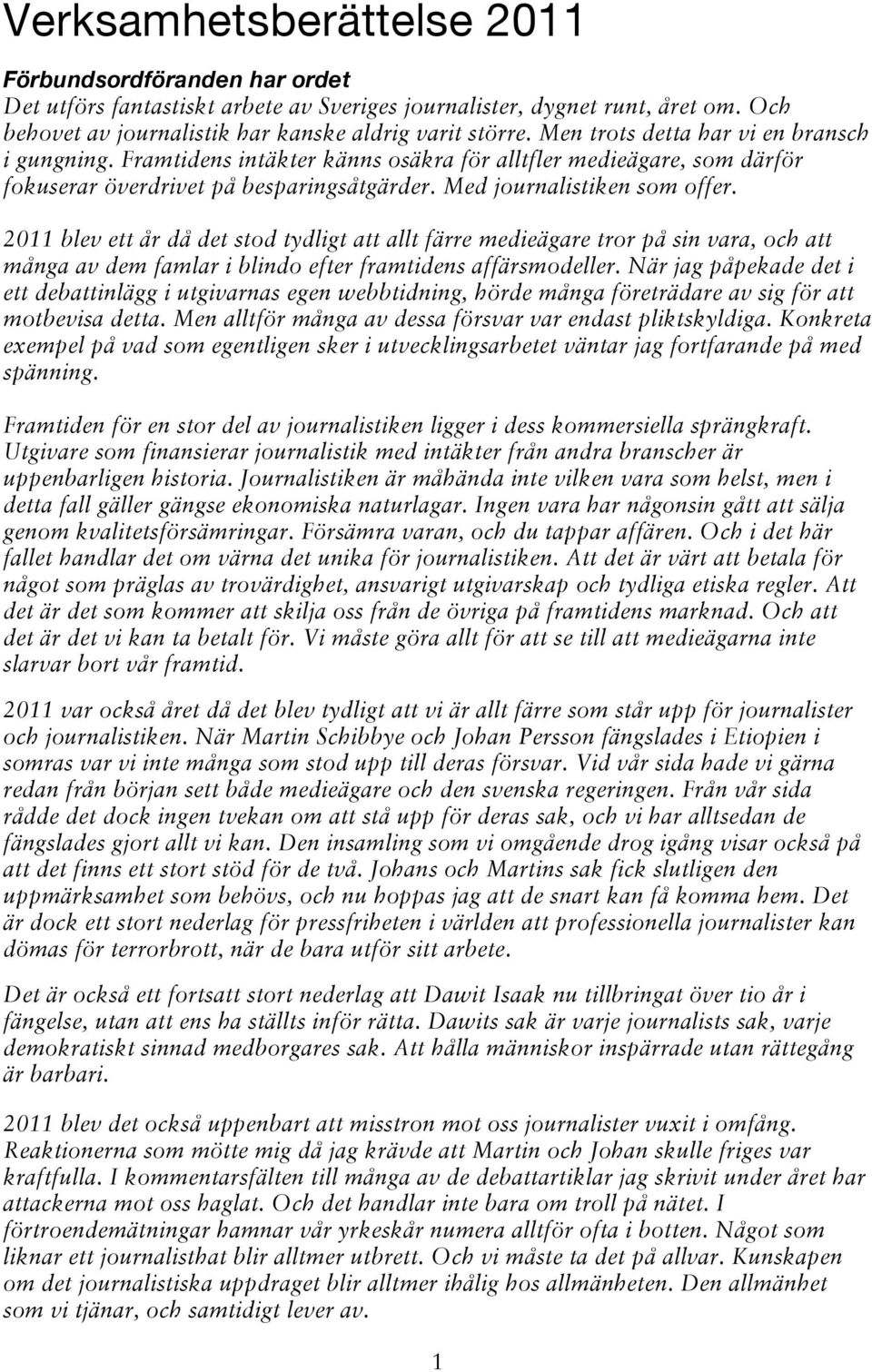 2011 blev ett år då det stod tydligt att allt färre medieägare tror på sin vara, och att många av dem famlar i blindo efter framtidens affärsmodeller.