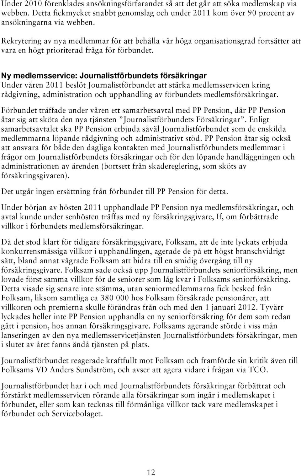 Ny medlemsservice: Journalistförbundets försäkringar Under våren 2011 beslöt Journalistförbundet att stärka medlemsservicen kring rådgivning, administration och upphandling av förbundets