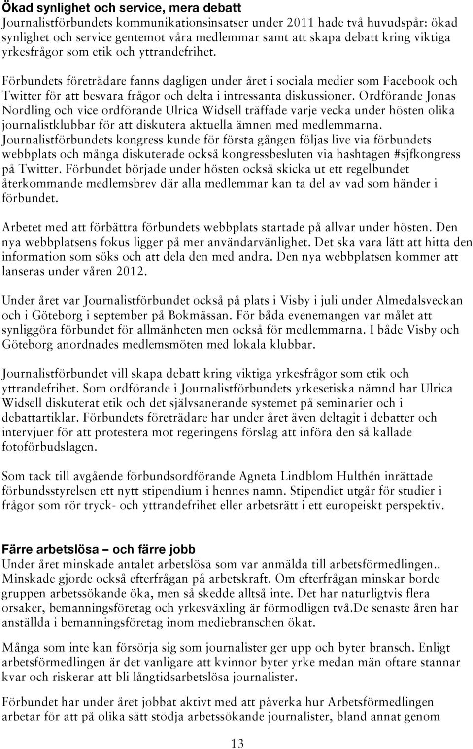 Ordförande Jonas Nordling och vice ordförande Ulrica Widsell träffade varje vecka under hösten olika journalistklubbar för att diskutera aktuella ämnen med medlemmarna.