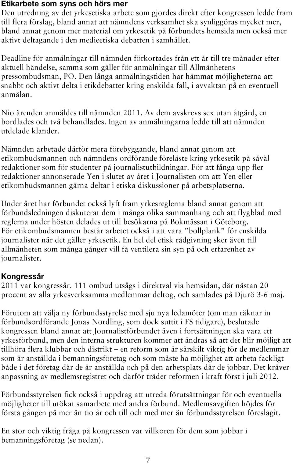 Deadline för anmälningar till nämnden förkortades från ett år till tre månader efter aktuell händelse, samma som gäller för anmälningar till Allmänhetens pressombudsman, PO.