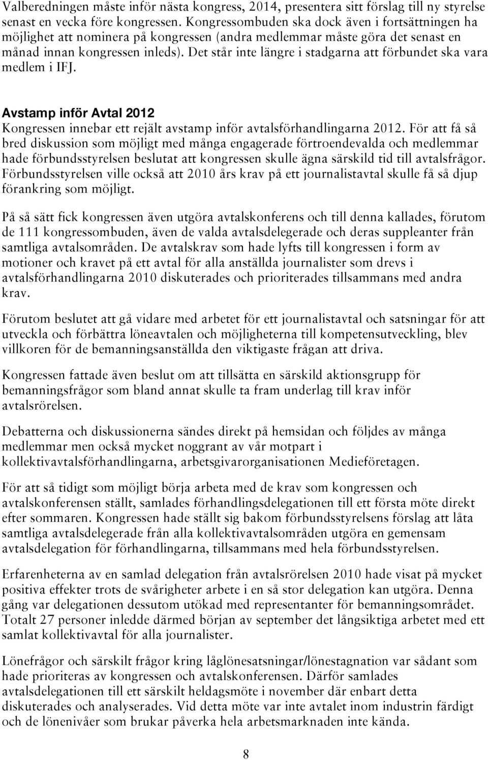 Det står inte längre i stadgarna att förbundet ska vara medlem i IFJ. Avstamp inför Avtal 2012 Kongressen innebar ett rejält avstamp inför avtalsförhandlingarna 2012.