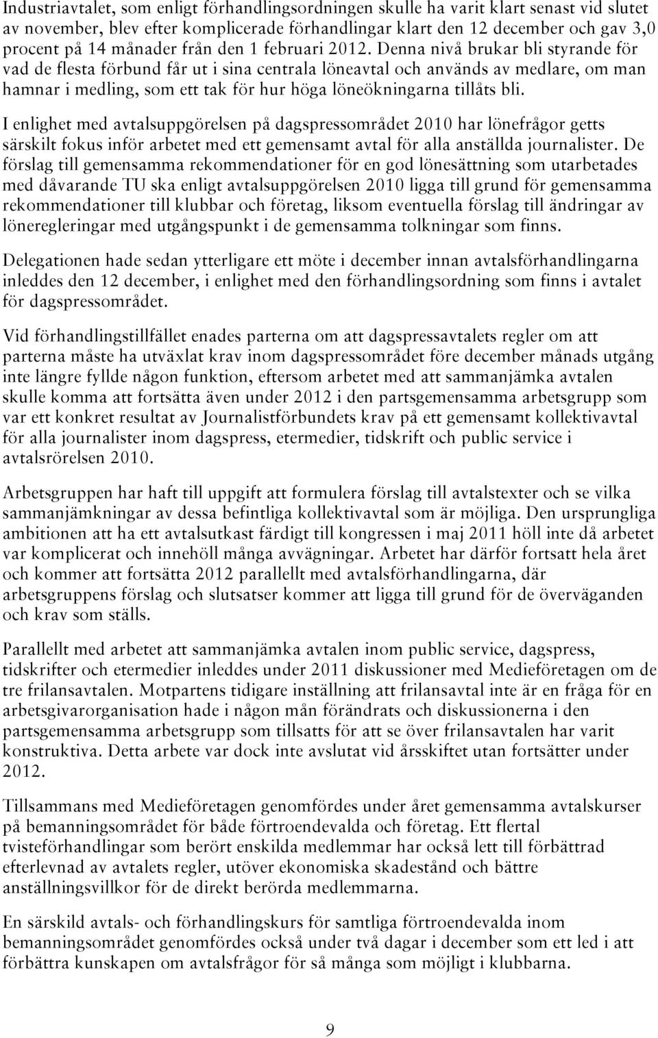 Denna nivå brukar bli styrande för vad de flesta förbund får ut i sina centrala löneavtal och används av medlare, om man hamnar i medling, som ett tak för hur höga löneökningarna tillåts bli.