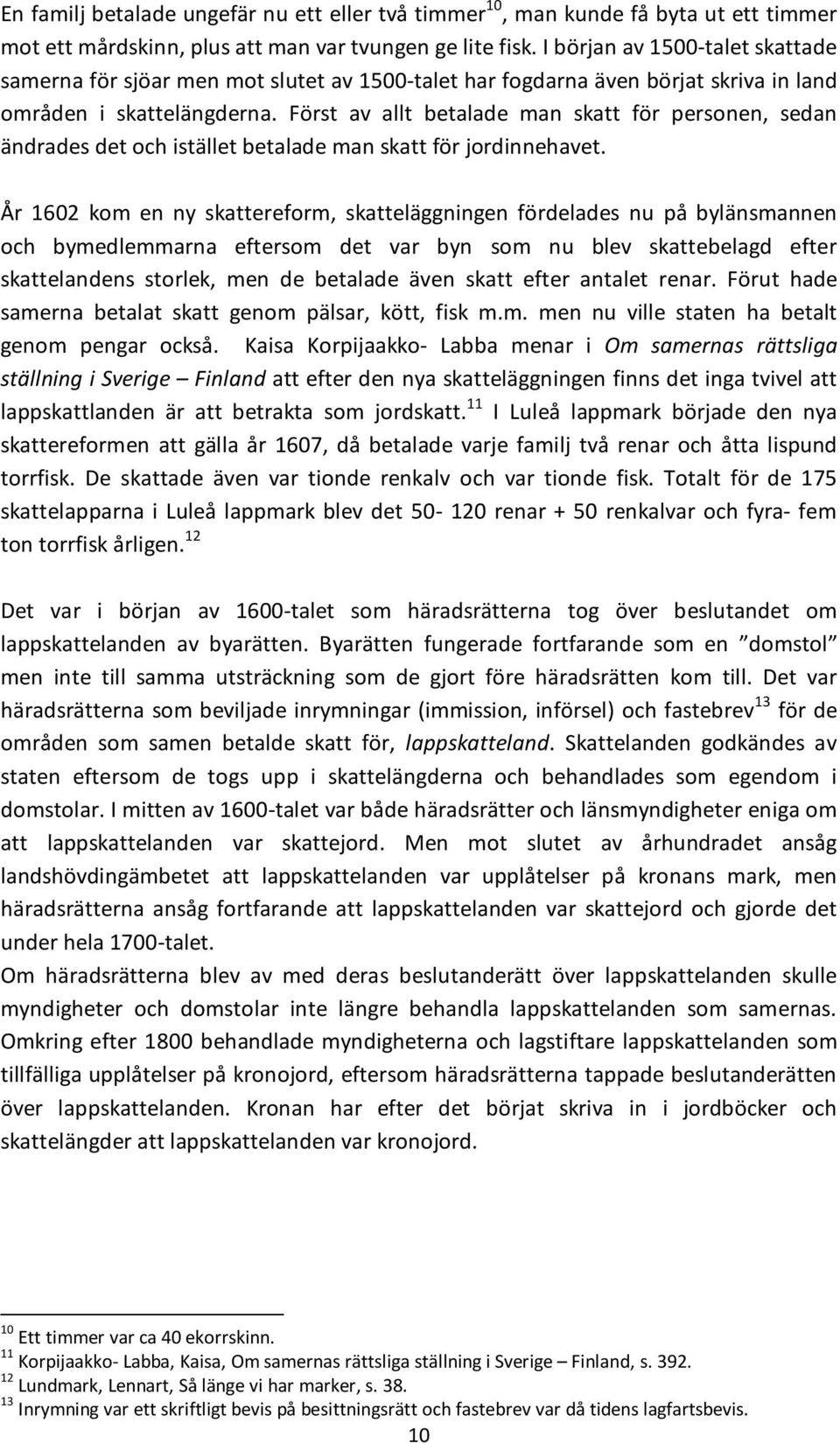 Först av allt betalade man skatt för personen, sedan ändrades det och istället betalade man skatt för jordinnehavet.