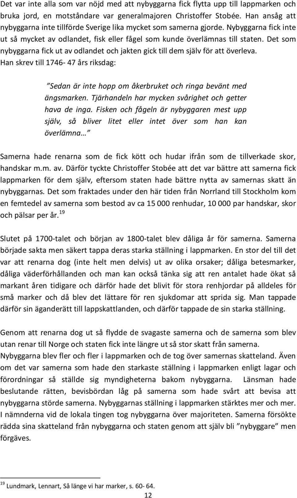 Det som nybyggarna fick ut av odlandet och jakten gick till dem själv för att överleva. Han skrev till 1746-47 års riksdag: Sedan är inte hopp om åkerbruket och ringa bevänt med ängsmarken.