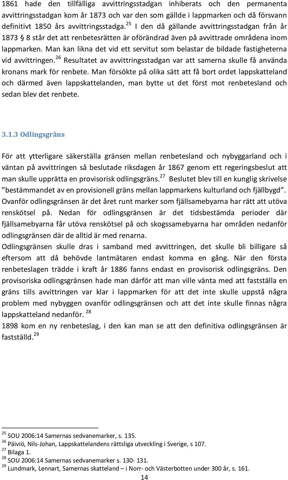 Man kan likna det vid ett servitut som belastar de bildade fastigheterna vid avvittringen. 26 Resultatet av avvittringsstadgan var att samerna skulle få använda kronans mark för renbete.