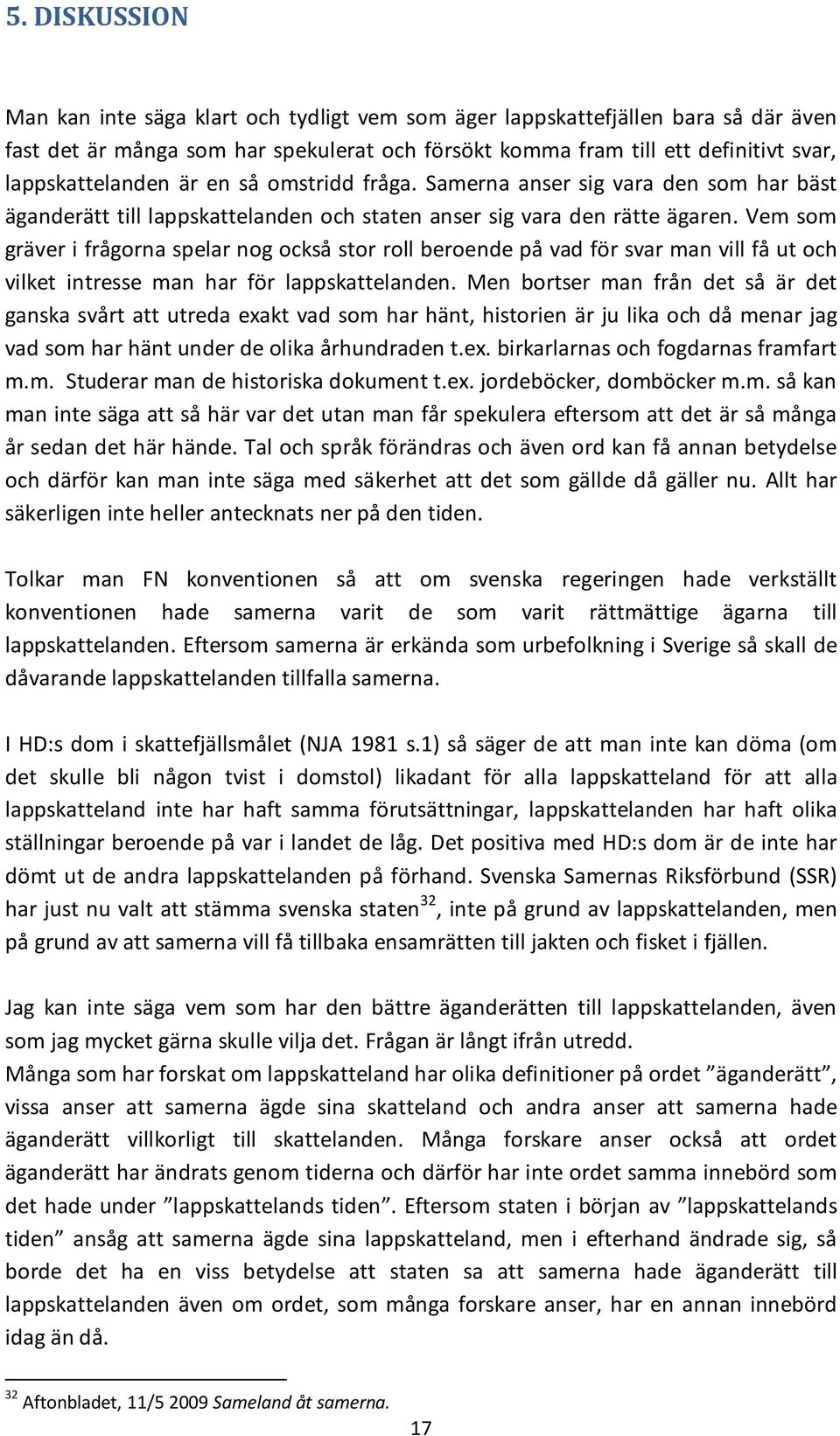 Vem som gräver i frågorna spelar nog också stor roll beroende på vad för svar man vill få ut och vilket intresse man har för lappskattelanden.