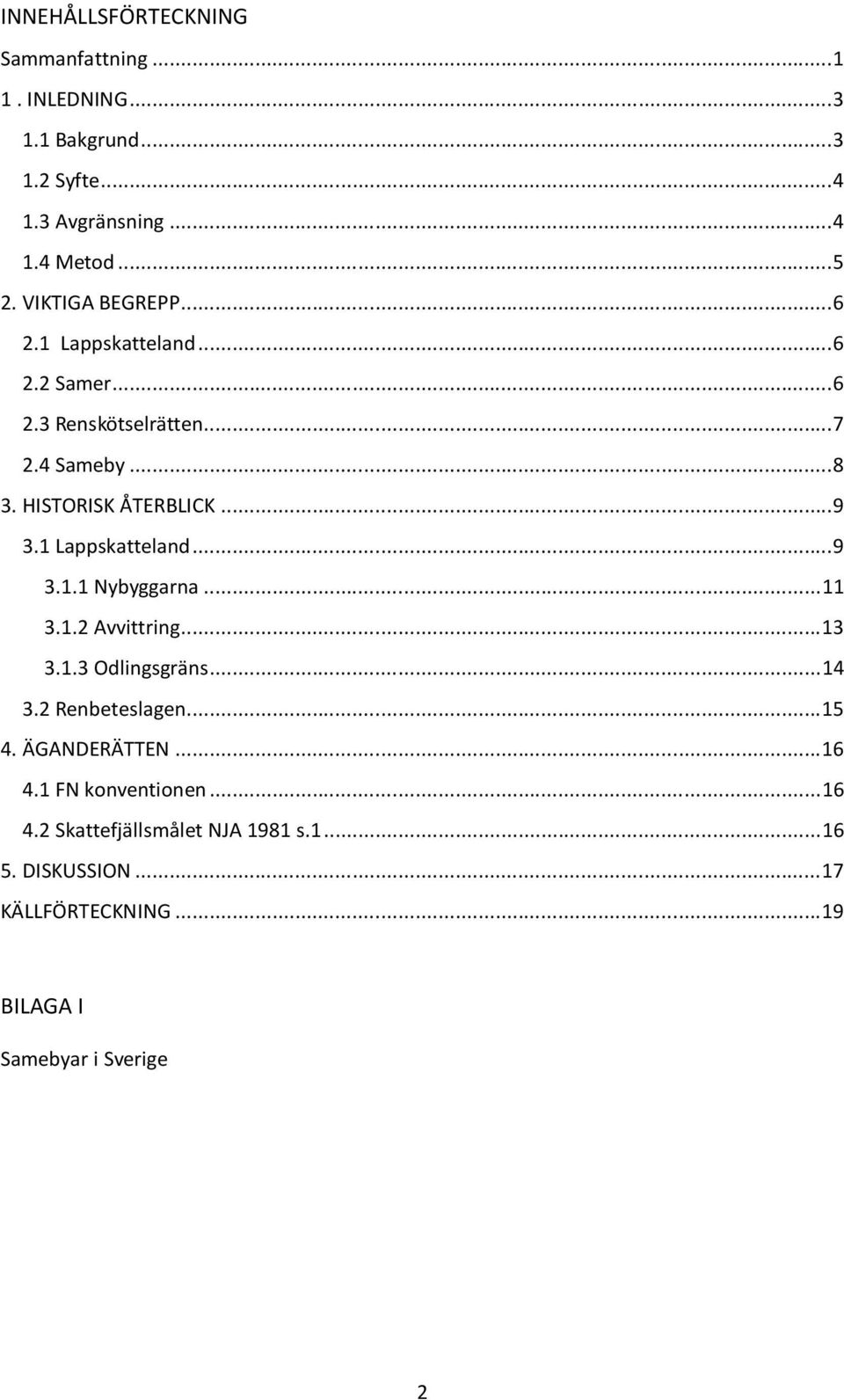 1 Lappskatteland...9 3.1.1 Nybyggarna...11 3.1.2 Avvittring...13 3.1.3 Odlingsgräns...14 3.2 Renbeteslagen...15 4. ÄGANDERÄTTEN.